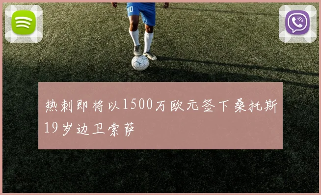 热刺即将以1500万欧元签下桑托斯19岁边卫索萨