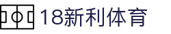 18新利体育-18新利体育官方网站-18LUCKSPORTS